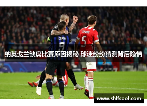 纳英戈兰缺席比赛原因揭秘 球迷纷纷猜测背后隐情